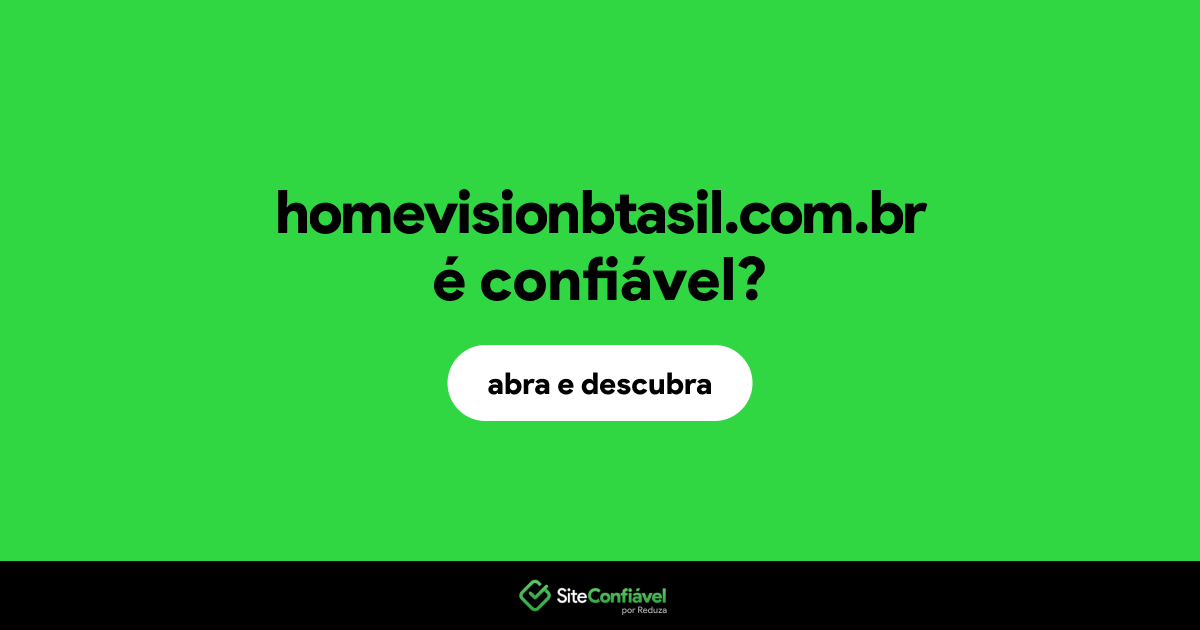 O site homevisionbtasil.com.br é confiável?
