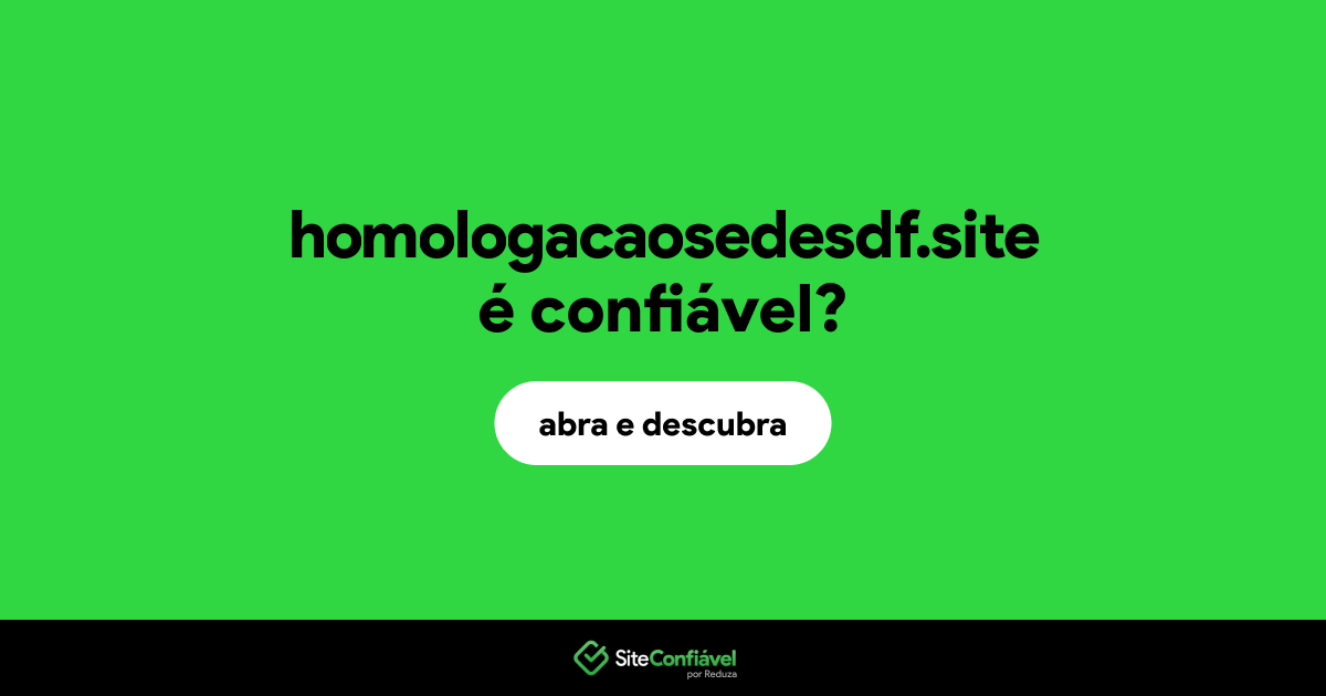 O site homologacaosedesdf.site é confiável?