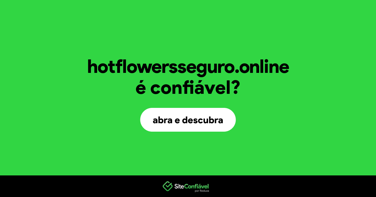 O site hotflowersseguro.online é confiável?