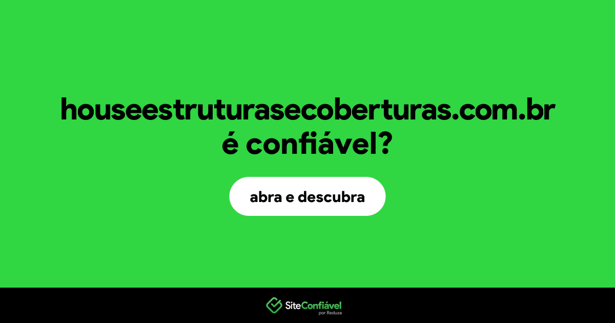 O site houseestruturasecoberturas.com.br é confiável?