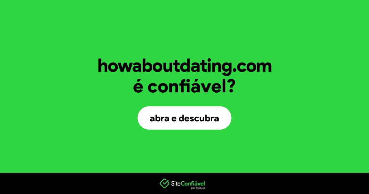 O site howaboutdating.com é confiável?