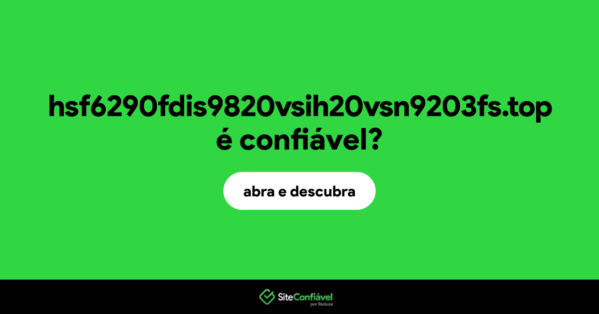 O site hsf6290fdis9820vsih20vsn9203fs.top é confiável?
