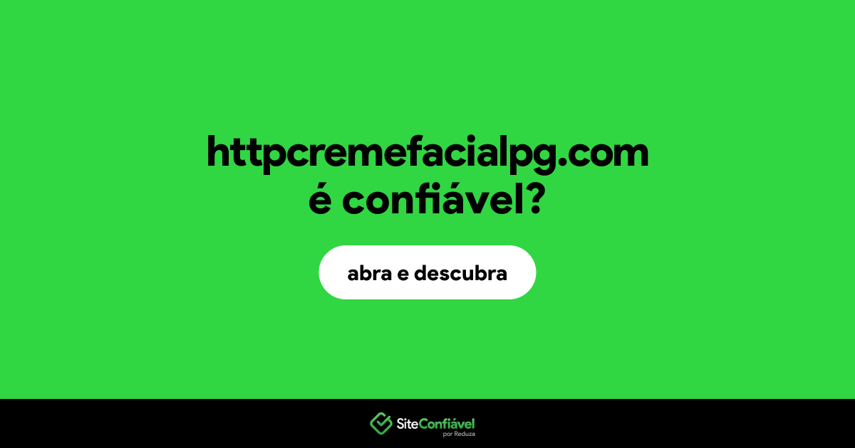O site httpcremefacialpg.com é confiável?