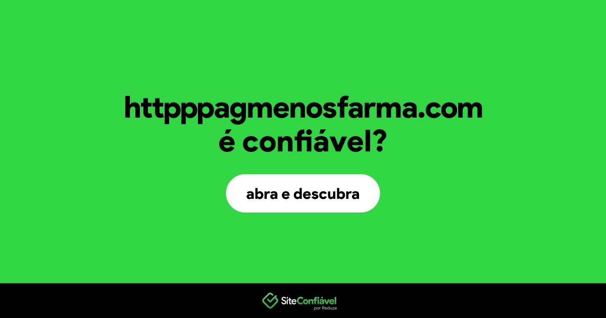 O site httpppagmenosfarma.com é confiável?