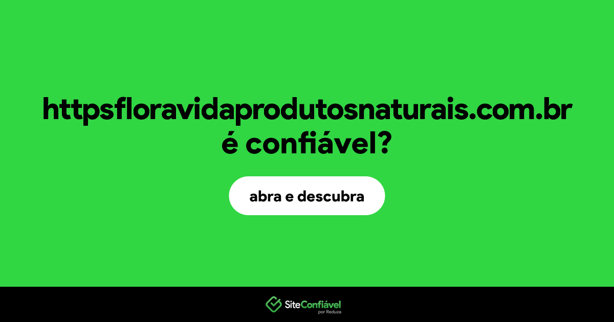 O site httpsfloravidaprodutosnaturais.com.br é confiável?