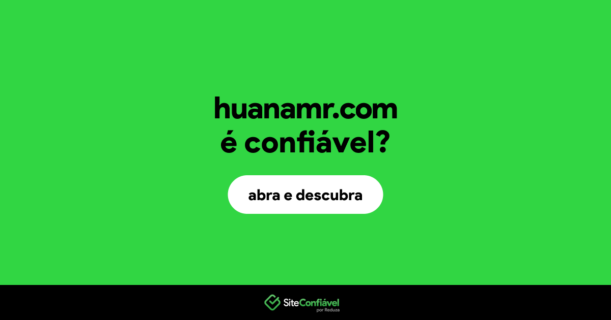O site huanamr.com é confiável?