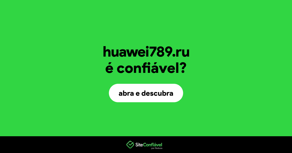 O site huawei789.ru é confiável?