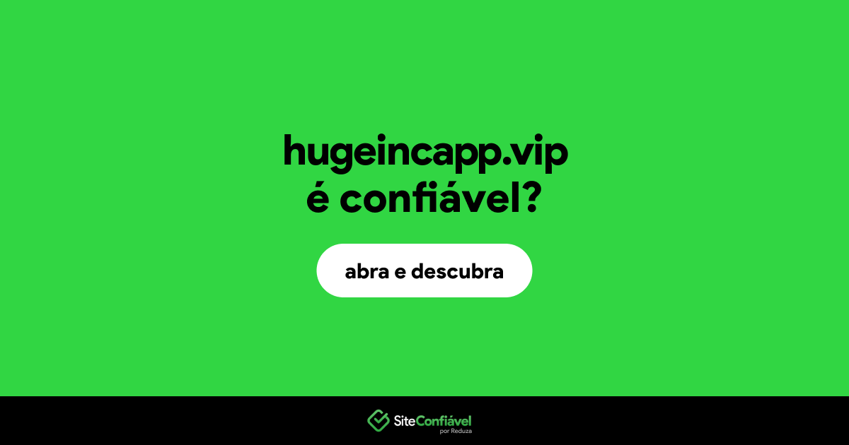 O site hugeincapp.vip é confiável?