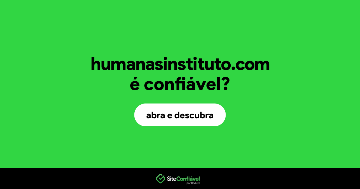 O site humanasinstituto.com é confiável?