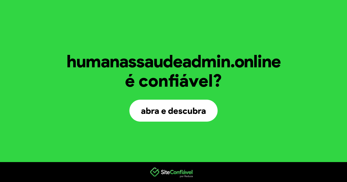 O site humanassaudeadmin.online é confiável?