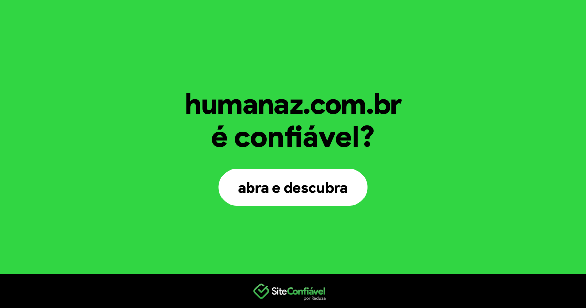 O site humanaz.com.br é confiável?