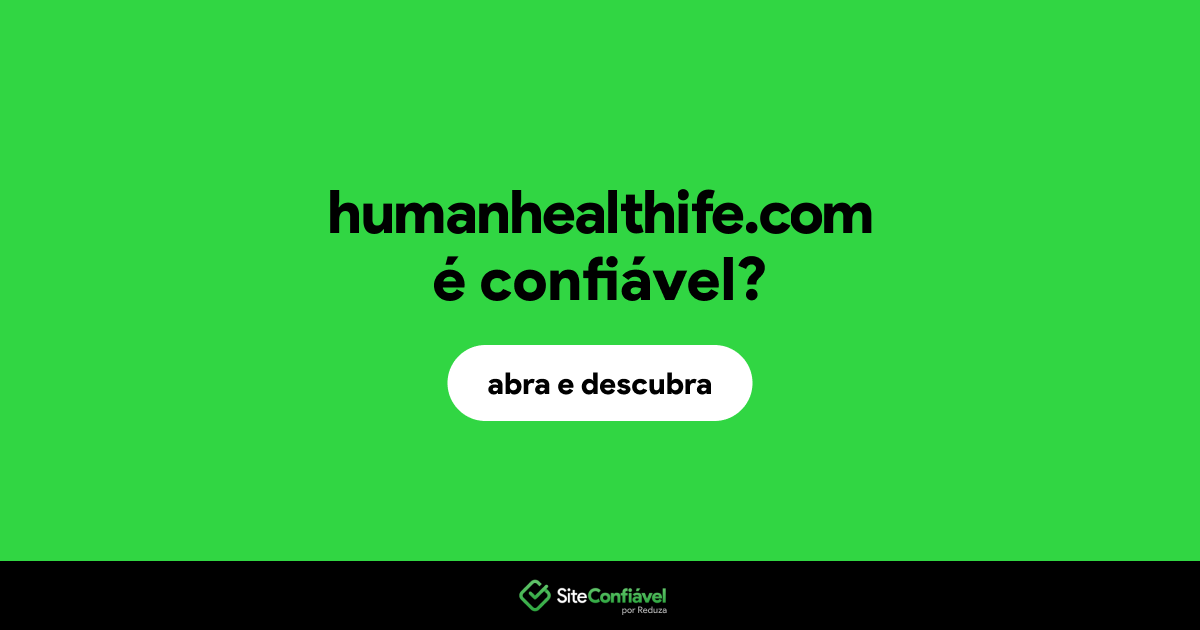 O site humanhealthife.com é confiável?