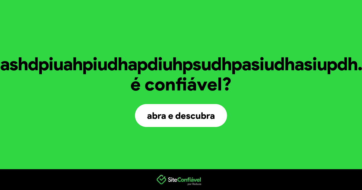 O site hupiashdpiuahpiudhapdiuhpsudhpasiudhasiupdh.com é confiável?