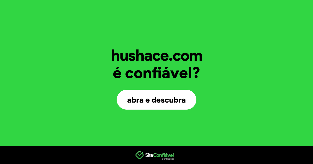 O site hushace.com é confiável?