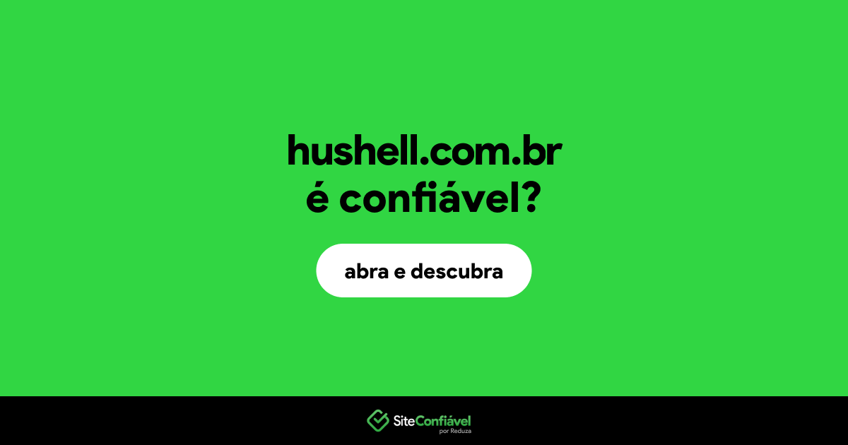 O site hushell.com.br é confiável?