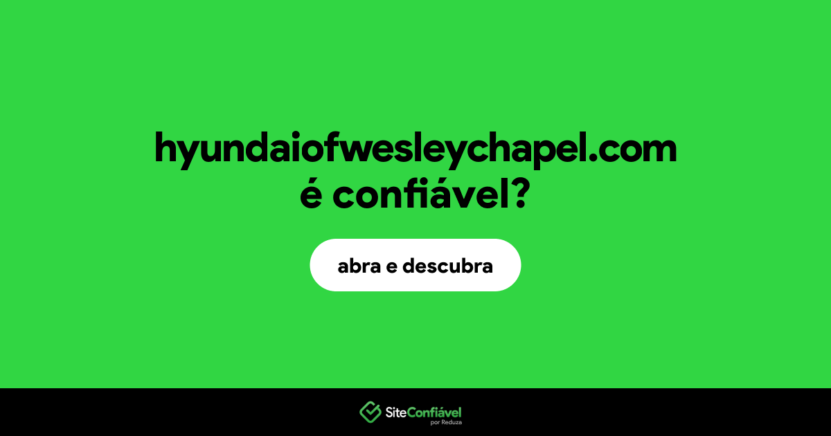 O site hyundaiofwesleychapel.com é confiável?