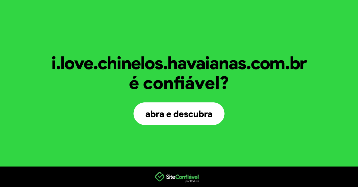 O site i.love.chinelos.havaianas.com.br é confiável?