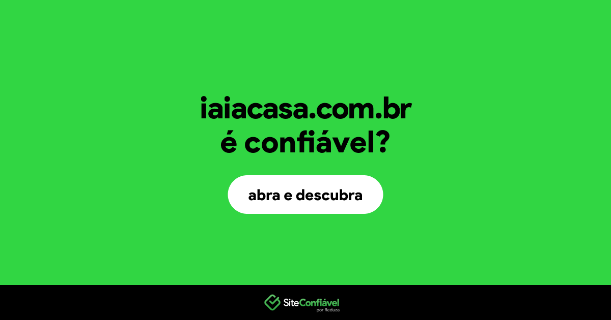O site iaiacasa.com.br é confiável?