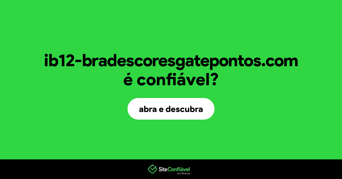 O site ib12-bradescoresgatepontos.com é confiável?