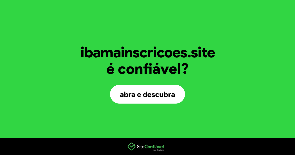 O site ibamainscricoes.site é confiável?