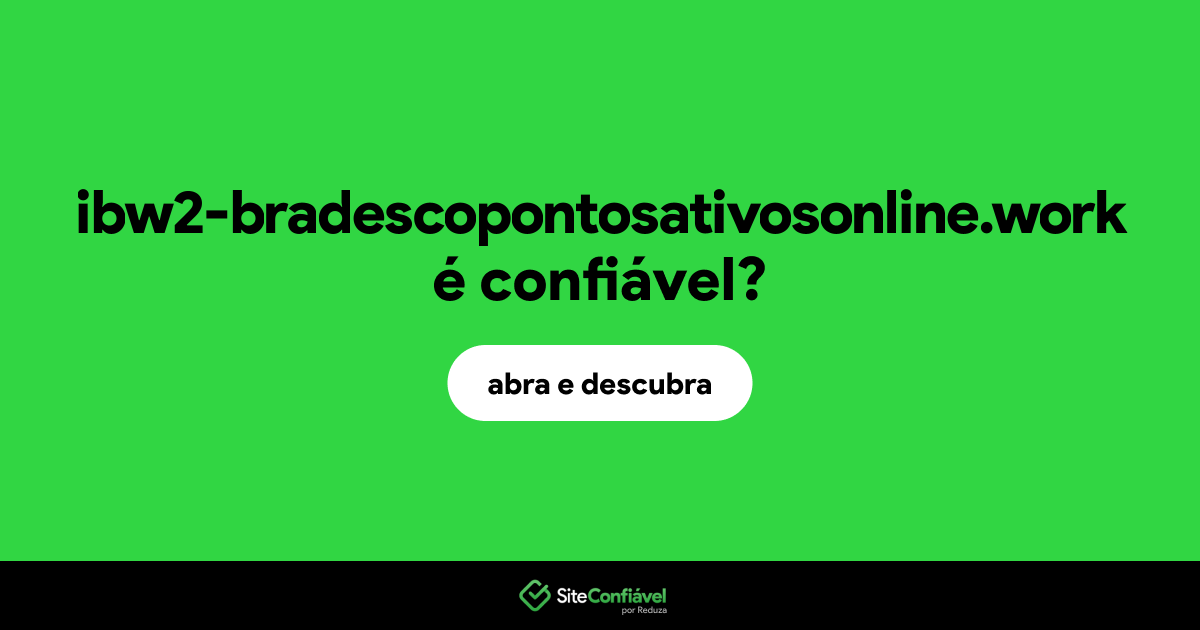 O site ibw2-bradescopontosativosonline.work é confiável?