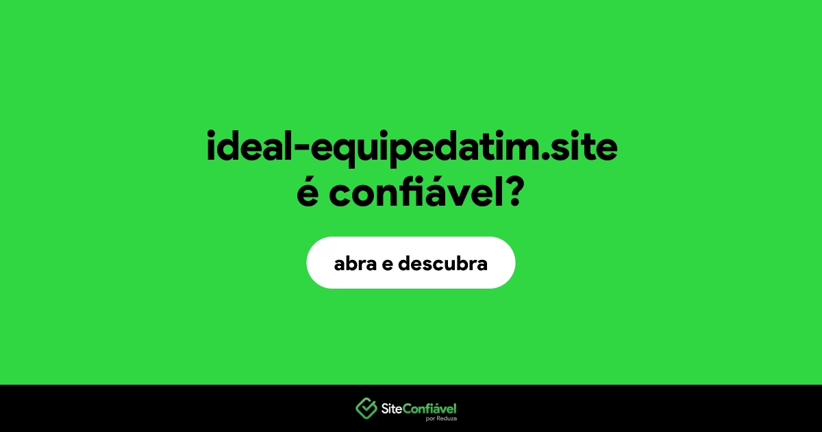 O site ideal-equipedatim.site é confiável?
