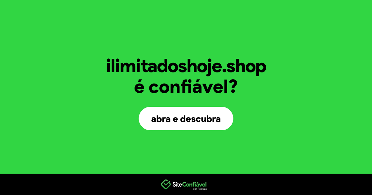 O site ilimitadoshoje.shop é confiável?