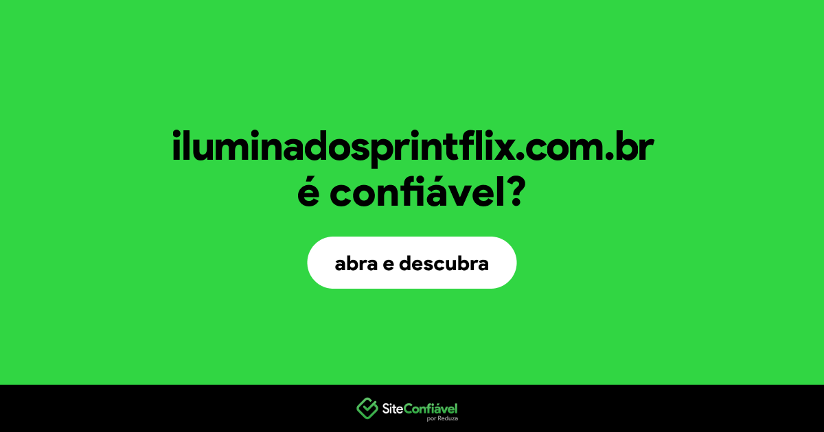 O site iluminadosprintflix.com.br é confiável?