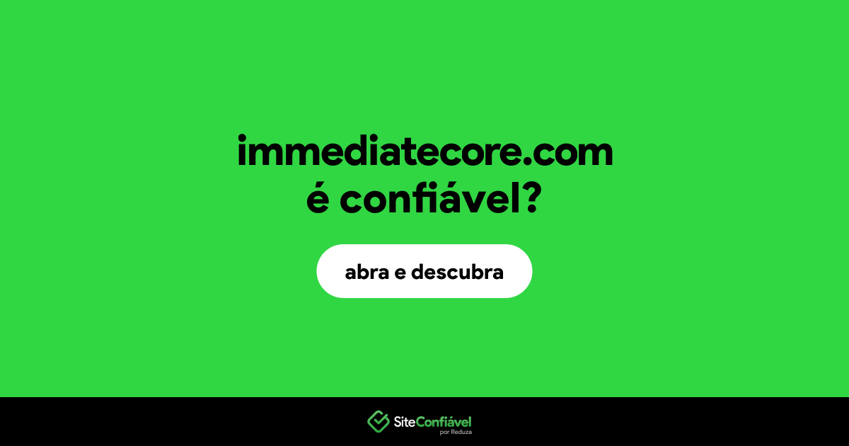 O site immediatecore.com é confiável?