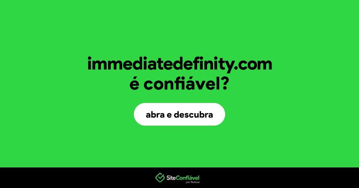 O site immediatedefinity.com é confiável?