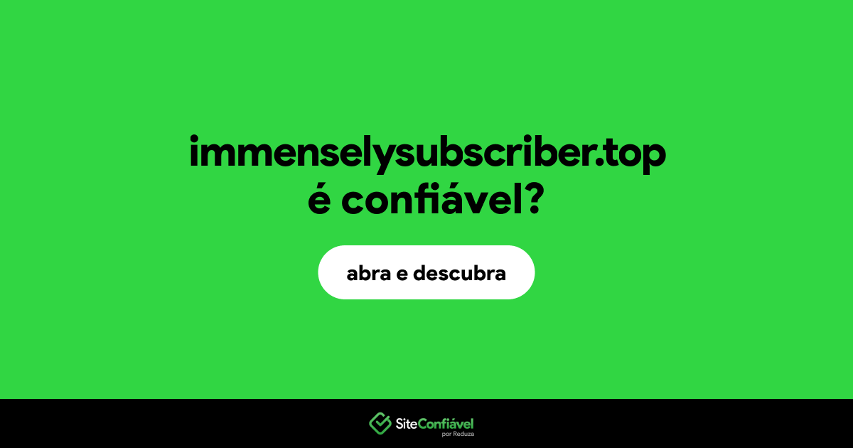 O site immenselysubscriber.top é confiável?