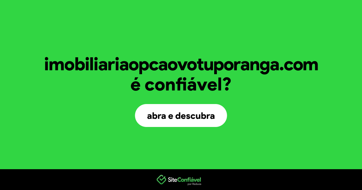 O site imobiliariaopcaovotuporanga.com é confiável?