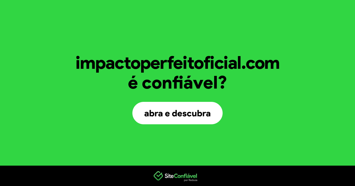 O site impactoperfeitoficial.com é confiável?
