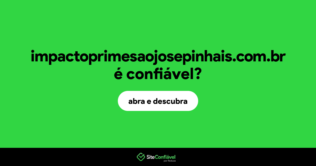 O site impactoprimesaojosepinhais.com.br é confiável?