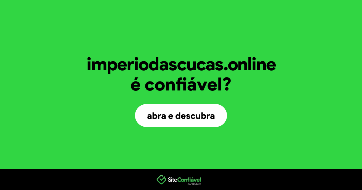 O site imperiodascucas.online é confiável?