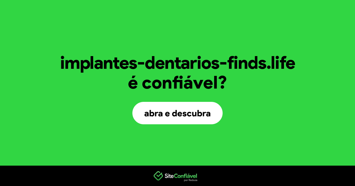 O site implantes-dentarios-finds.life é confiável?