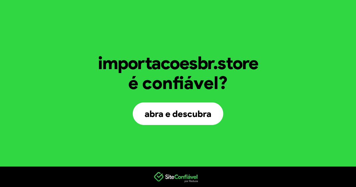 O site importacoesbr.store é confiável?