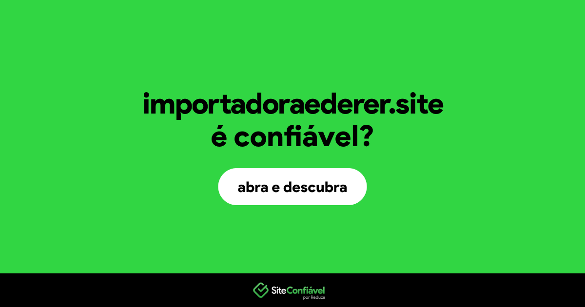 O site importadoraederer.site é confiável?