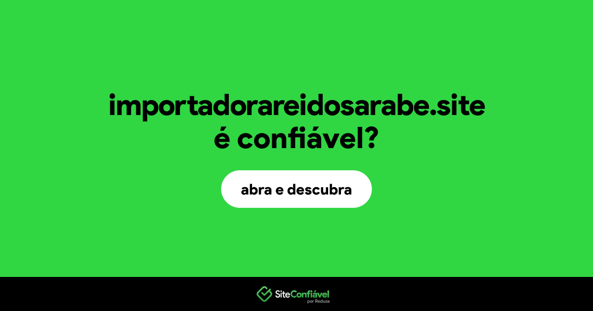 O site importadorareidosarabe.site é confiável?