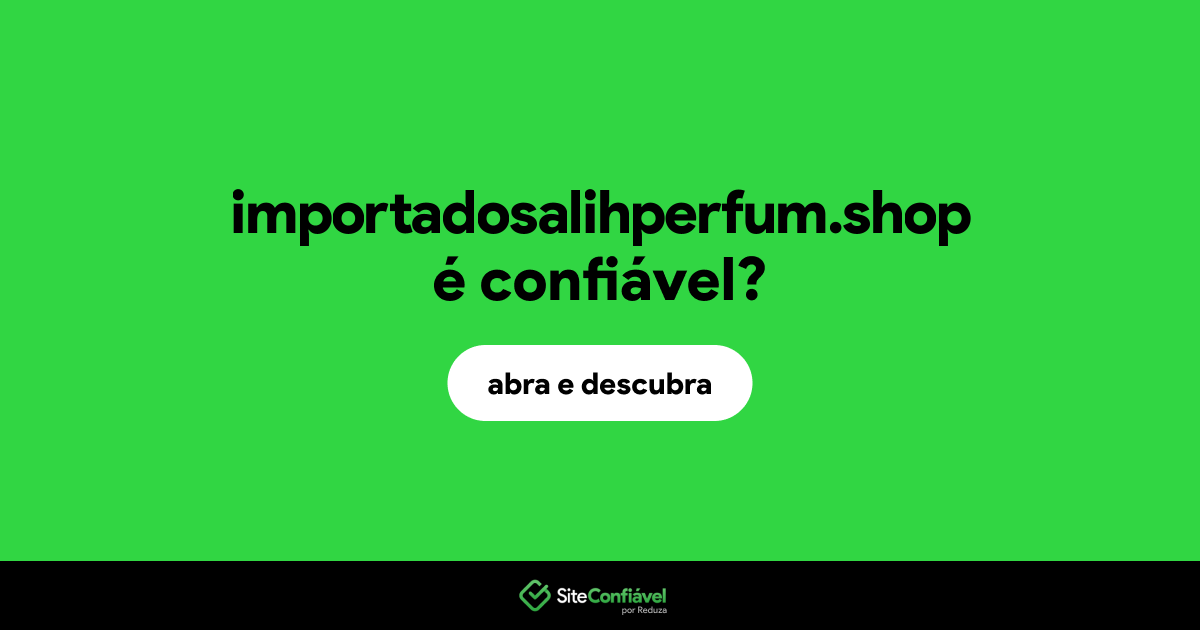O site importadosalihperfum.shop é confiável?