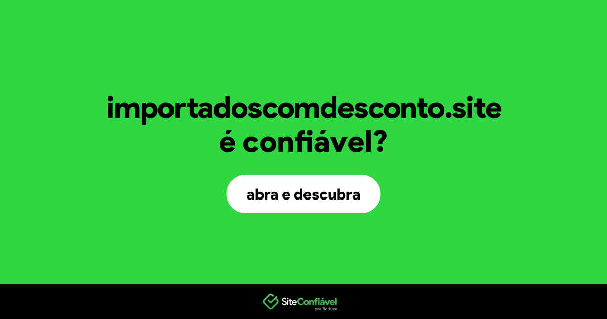 O site importadoscomdesconto.site é confiável?