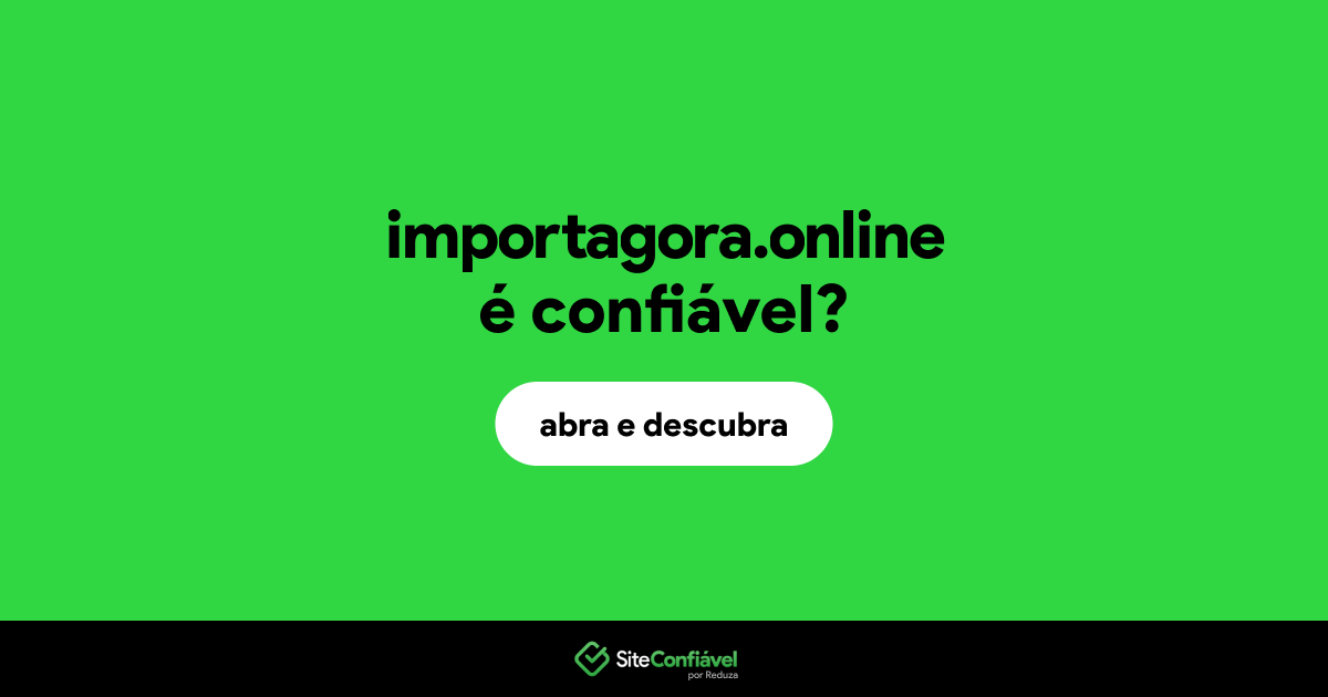 O site importagora.online é confiável?