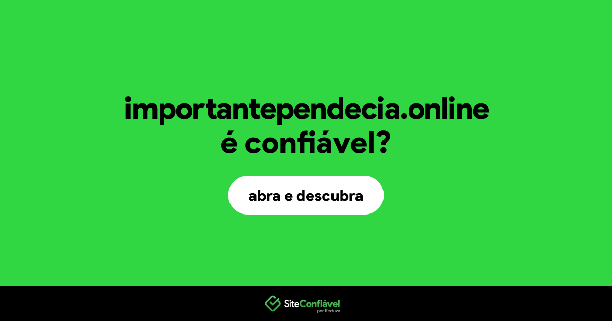 O site importantependecia.online é confiável?