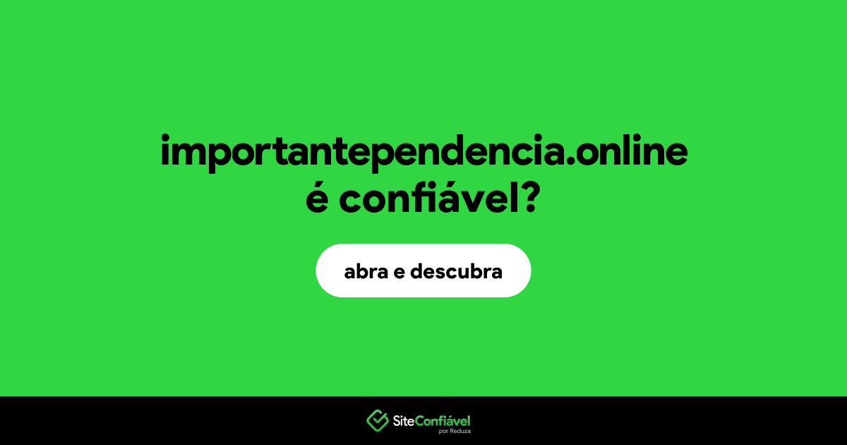 O site importantependencia.online é confiável?