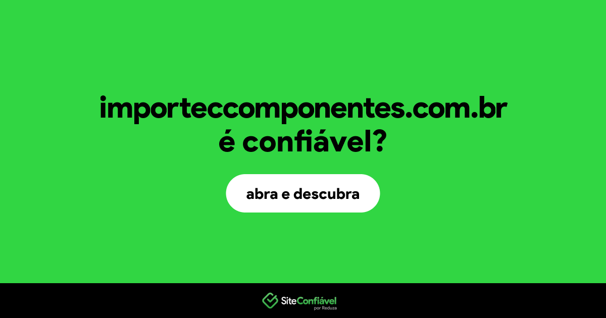 O site importeccomponentes.com.br é confiável?