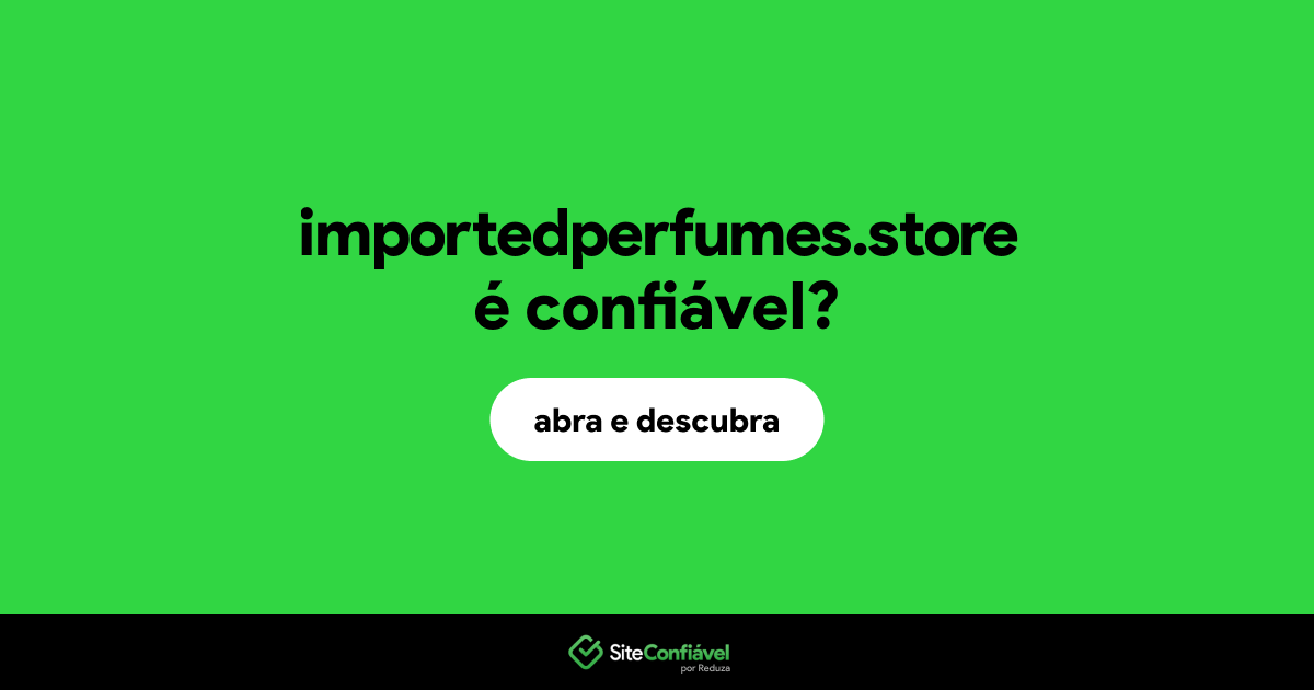 O site importedperfumes.store é confiável?
