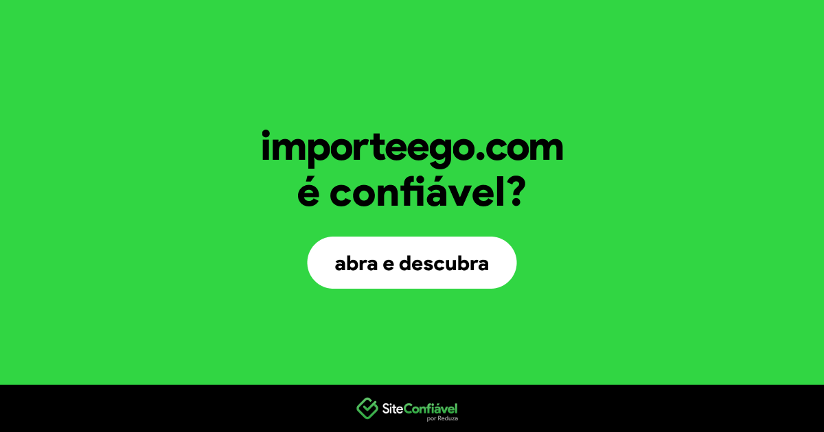O site importeego.com é confiável?
