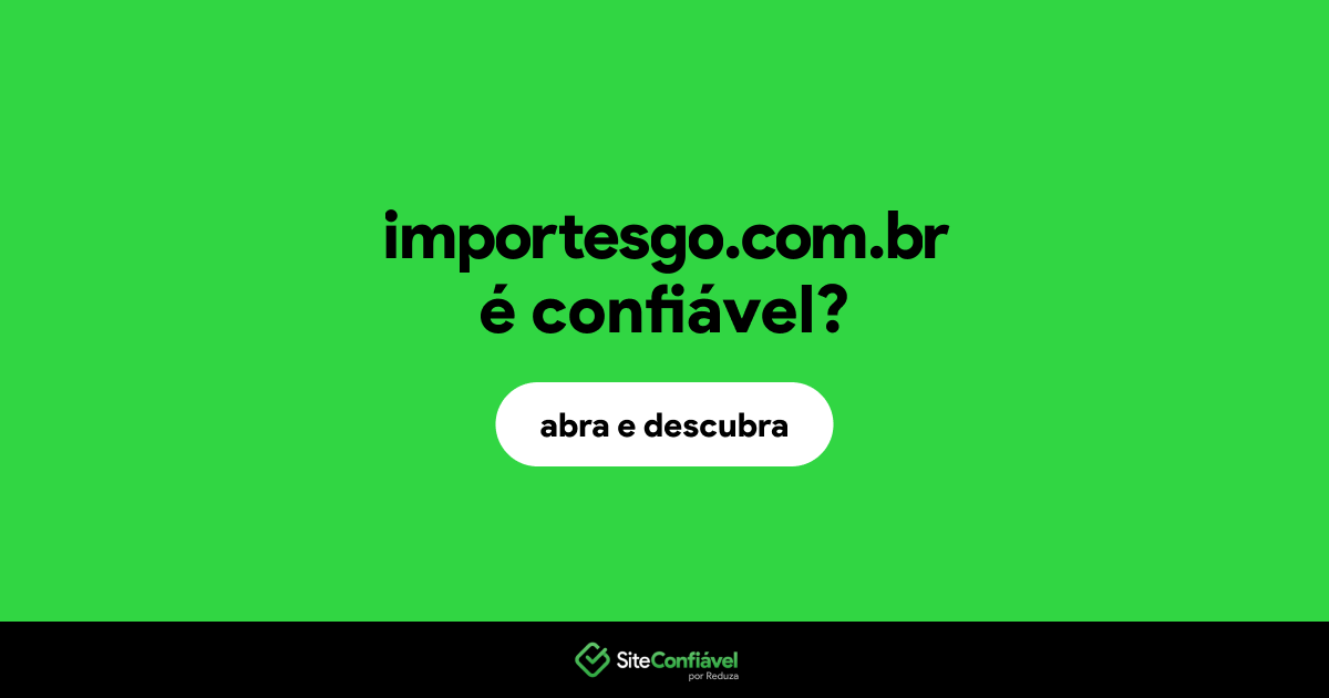 O site importesgo.com.br é confiável?