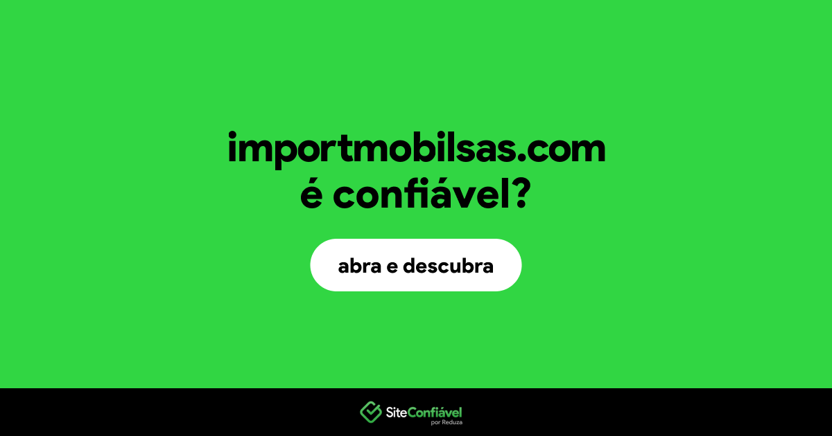 O site importmobilsas.com é confiável?