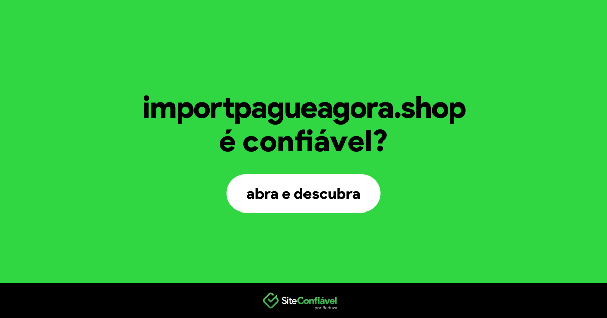 O site importpagueagora.shop é confiável?